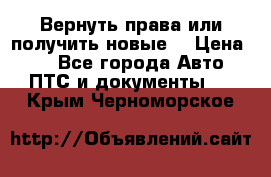 Вернуть права или получить новые. › Цена ­ 1 - Все города Авто » ПТС и документы   . Крым,Черноморское